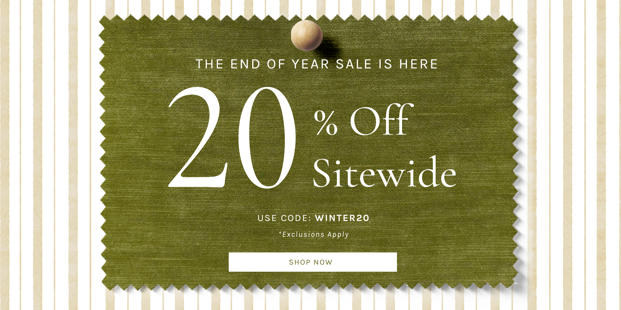 THE END OF YEAR SALE IS HERE | 20% OFF SITEWIDE | USE CODE: WINTER20